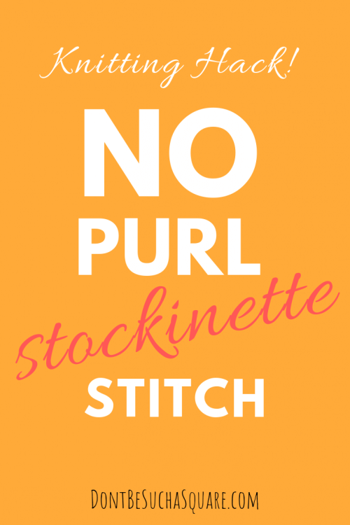 Don't Be Such a Square | Click to learn how to make the no purl stockinette stitch! | Knitting backwards saves you time otherwise wasted on turning your work | This knitting hack makes short rows and following charts easier!