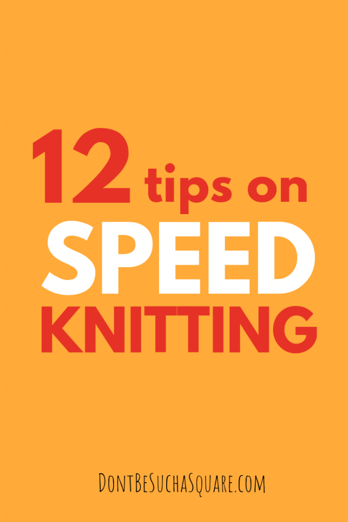 Don't Be Such a Square | 12 tips on speed knitting | Want to learn how to knit faster? Click through and read my very best knitting hacks!