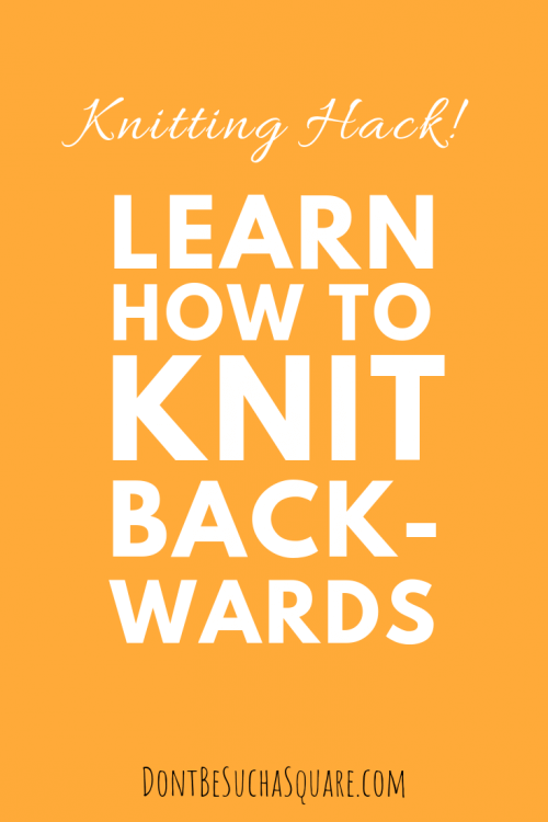 Don't Be Such a Square | Click to learn how to knit backwards! | Knitting backwards saves you time otherwise wasted on turning your work | This knitting hack makes short rows and following charts easier!