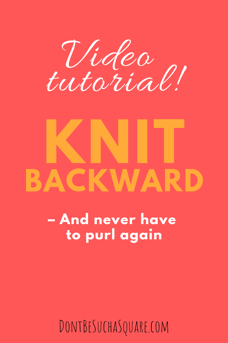 Don't Be Such a Square | Learn how to knit backward a video and written tutorial | Knit back instead of turning your work over and purl! | Knitting backwards saves you time otherwise wasted on turning your work #knitting #knittingbackward #nopurl