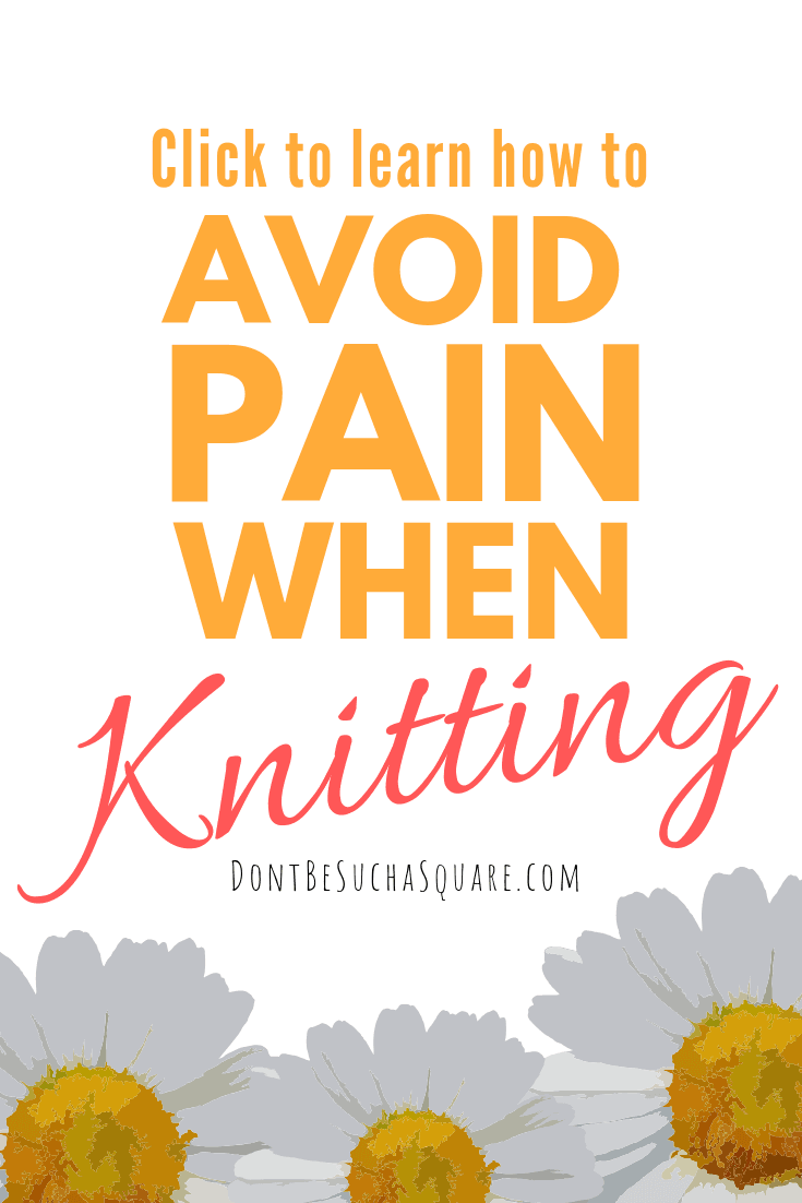 Don't Be Such a Square ? Do you have Pain when Knitting? Learn my seven best tips on how to avoid getting pains from knitting. #knitting #pain #knittingtips