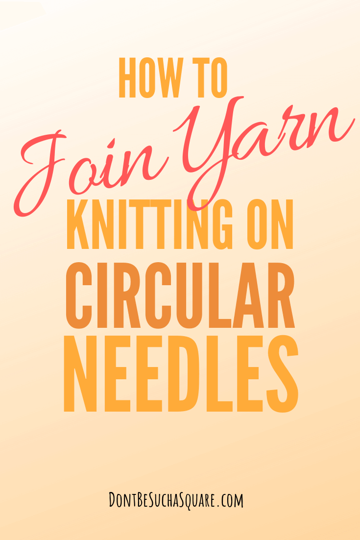 ? Circular Knitting Needles Tutorial – How to Join Yarn when knitting on circular needles | Don't Be Such a Square #Knitting #CircularNeedles #JoinYarn