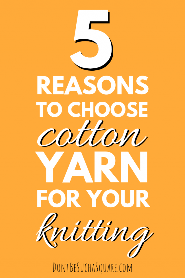 Knitting with Cotton Yarn – 5 reasons to choose cotton yarn for your knitting | a blog post from DontBeSuchaSquare.com #Knitting #CottonYarn #SummerKnits