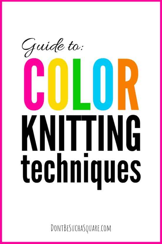 Color Knitting Techniques – Are you intimidated by color knitting? You shouldn't! Let me guide you among the strands of yarn to the technique that best fits your needs! Free guide to color knitting! #ColorKnitting #StrandedKnitting #FairIsle #MosaicKnitting #KnittingTechniques