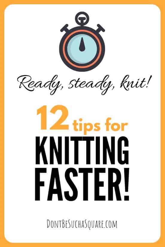 Speed Knitting: 12 tips for Knitting Faster | Don't Be Such a Square | Tips post gives you twelve tips on how you can speed up your knitting! Learn some new skills today. #Knitting #SpeedKnitting #KnittingTips 