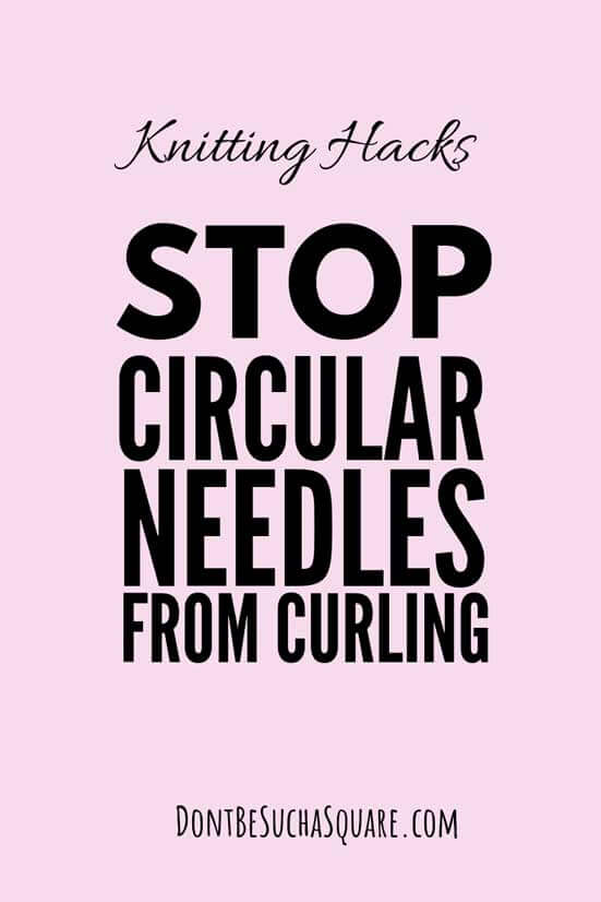 Stop Your Circular Needles from Curling | Don't Be Such a Square | Knitting with stiff and curling cables aren't any fun. Learn what you can do about it! #Knitting #CurlingCables #CircularKnittingNeedles #KnittingHacks