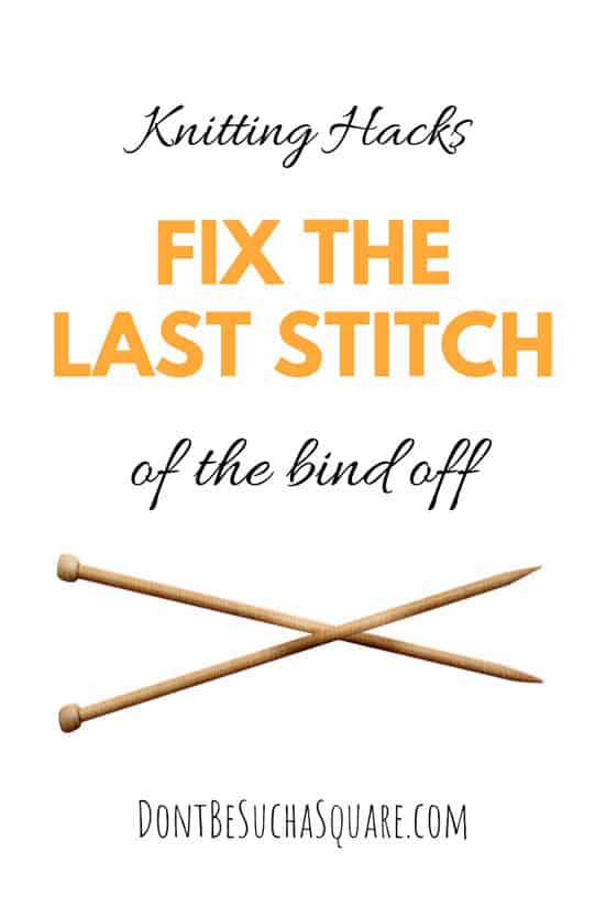 Fix the Last Stitch of the Bind Off | All you need to know about binding off knitting - and then some! Stretchy bind offs and how to bind off in pattern and much more over at www.dontbesuchasquare.com #knitting #Bind-off #Cast-off #KnittingHacks #KnittingTips