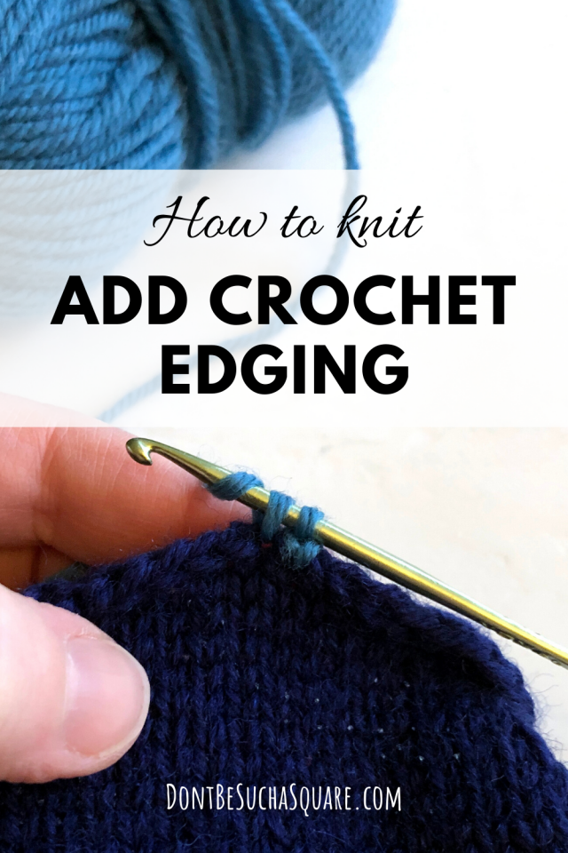 Add a Crochet Edge to Knitting – Don't Be Such a Square