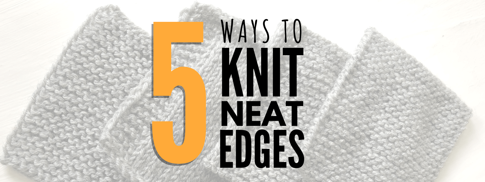an image of knitted swatches with pretty edges and the text: 5 ways to knit neat edges